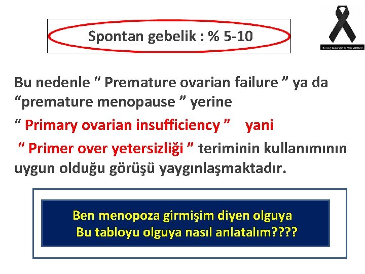 Spontan gebelik : % 5 -10 Bu nedenle “ Premature ovarian failure ” ya