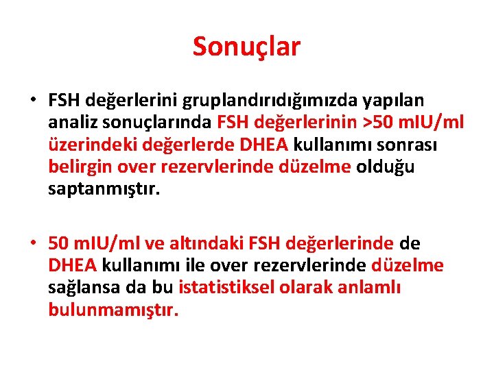 Sonuçlar • FSH değerlerini gruplandırıdığımızda yapılan analiz sonuçlarında FSH değerlerinin >50 m. IU/ml üzerindeki