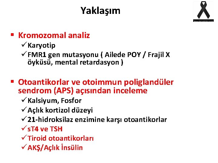  Yaklaşım § Kromozomal analiz ü Karyotip ü FMR 1 gen mutasyonu ( Ailede
