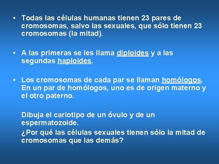  • Todas las células humanas tienen 23 pares de cromosomas, salvo las sexuales,