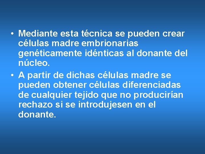  • Mediante esta técnica se pueden crear células madre embrionarias genéticamente idénticas al