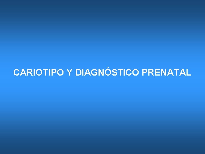 CARIOTIPO Y DIAGNÓSTICO PRENATAL 