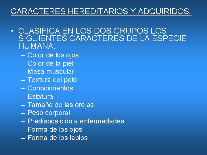 CARACTERES HEREDITARIOS Y ADQUIRIDOS. • CLASIFICA EN LOS DOS GRUPOS LOS SIGUIENTES CARACTERES DE