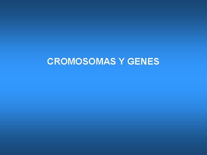 CROMOSOMAS Y GENES 