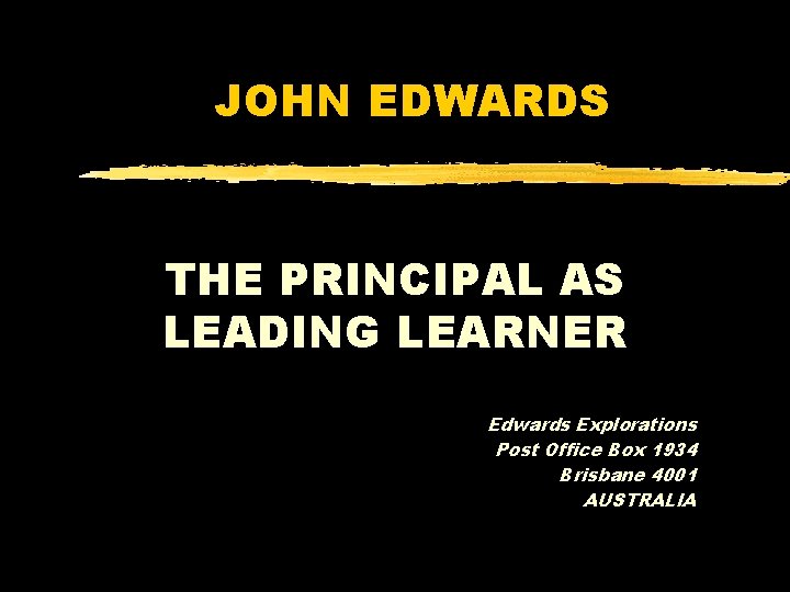 JOHN EDWARDS THE PRINCIPAL AS LEADING LEARNER Edwards Explorations Post Office Box 1934 Brisbane