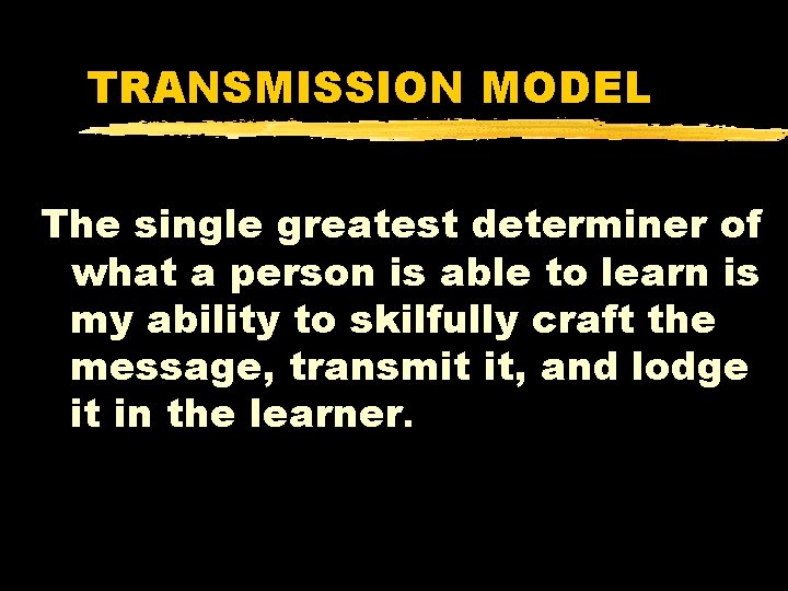 TRANSMISSION MODEL The single greatest determiner of what a person is able to learn