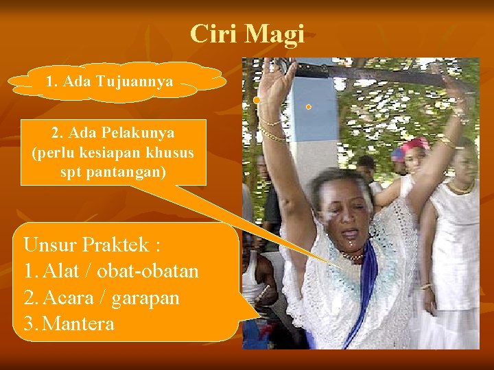 Ciri Magi 1. Ada Tujuannya 2. Ada Pelakunya (perlu kesiapan khusus spt pantangan) Unsur Ciri Magi 1. Ada Tujuannya 2. Ada Pelakunya (perlu kesiapan khusus spt pantangan) Unsur