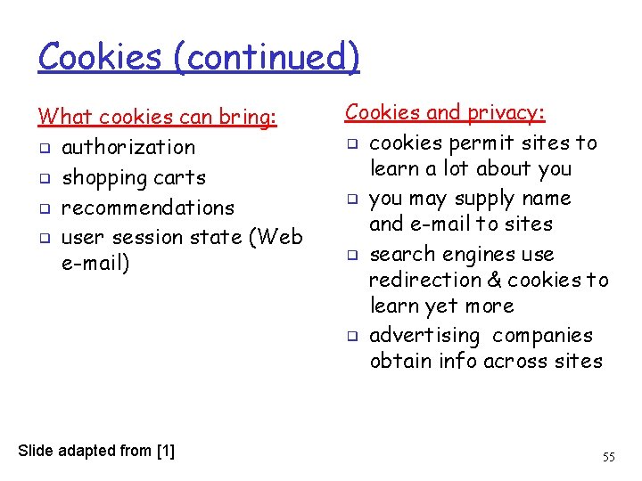 Cookies (continued) What cookies can bring: ❑ authorization ❑ shopping carts ❑ recommendations ❑