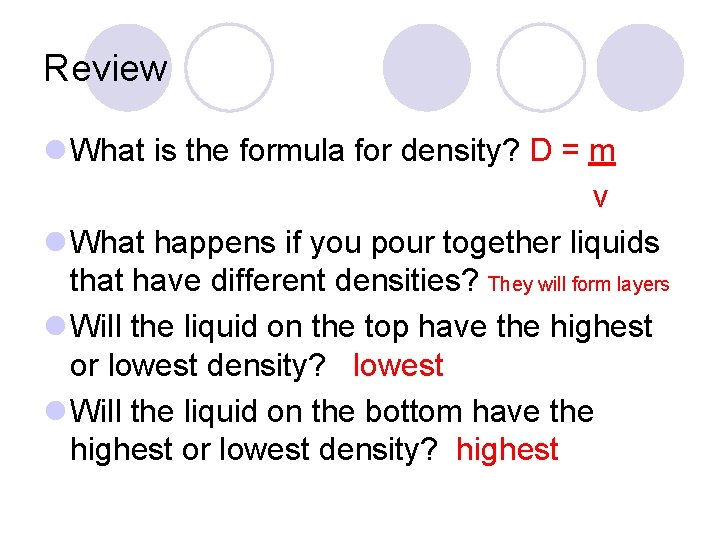 Review l What is the formula for density? D = m v l What
