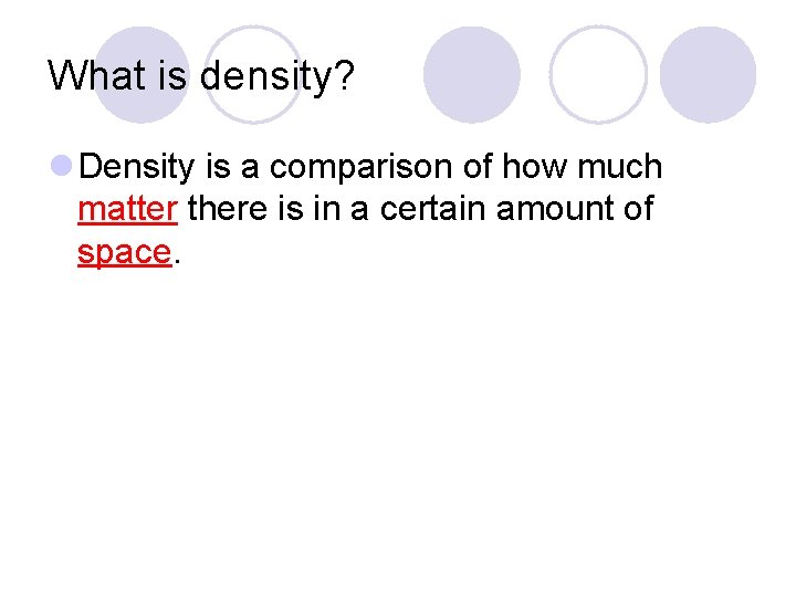 What is density? l Density is a comparison of how much matter there is