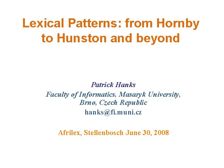 Lexical Patterns: from Hornby to Hunston and beyond Patrick Hanks Faculty of Informatics, Masaryk