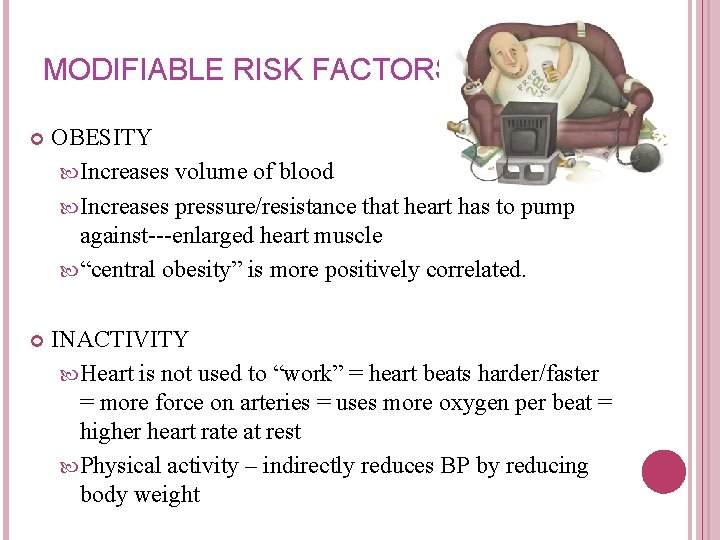 MODIFIABLE RISK FACTORS OBESITY Increases volume of blood Increases pressure/resistance that heart has to