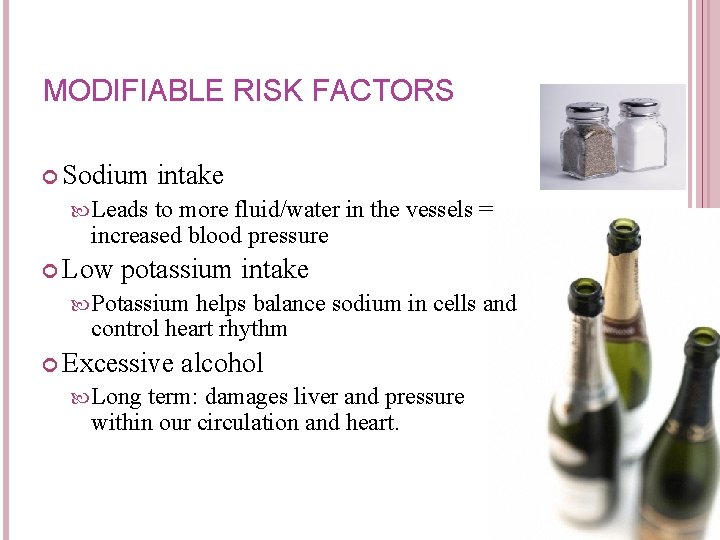 MODIFIABLE RISK FACTORS Sodium intake Leads to more fluid/water in the vessels = increased