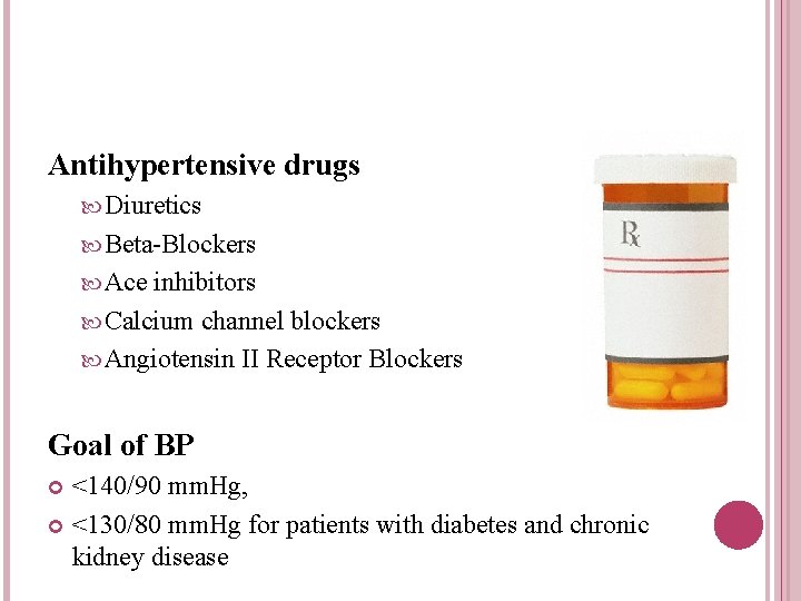 Antihypertensive drugs Diuretics Beta-Blockers Ace inhibitors Calcium channel blockers Angiotensin II Receptor Blockers Goal