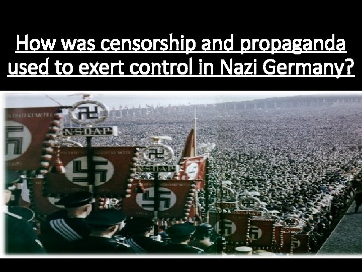 How was censorship and propaganda used to exert control in Nazi Germany? 