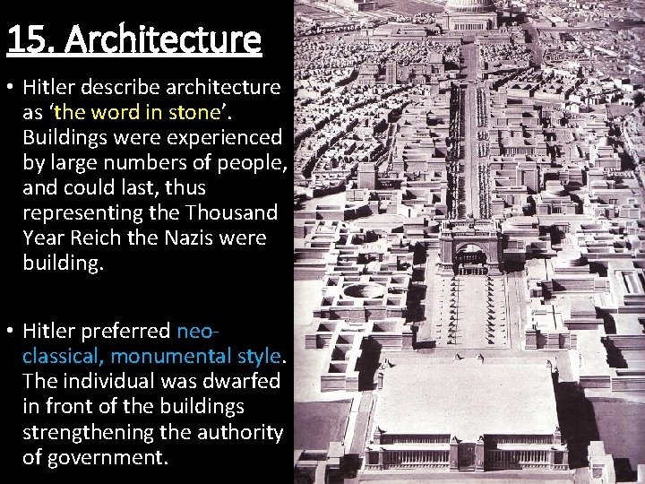 15. Architecture • Hitler describe architecture as ‘the word in stone’. Buildings were experienced