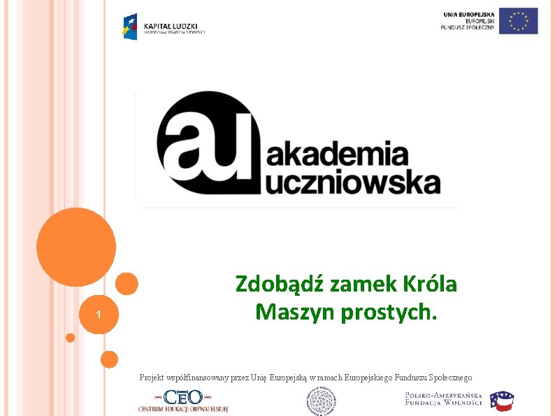1 Zdobądź zamek Króla Maszyn prostych. Projekt współfinansowany przez Unię Europejską w ramach Europejskiego