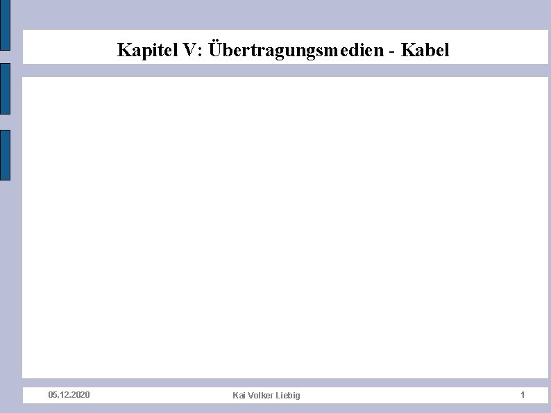Kapitel V: Übertragungsmedien - Kabel 05. 12. 2020 Kai Volker Liebig 1 