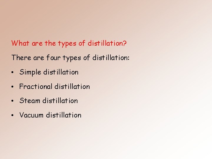What are the types of distillation? There are four types of distillation: • Simple