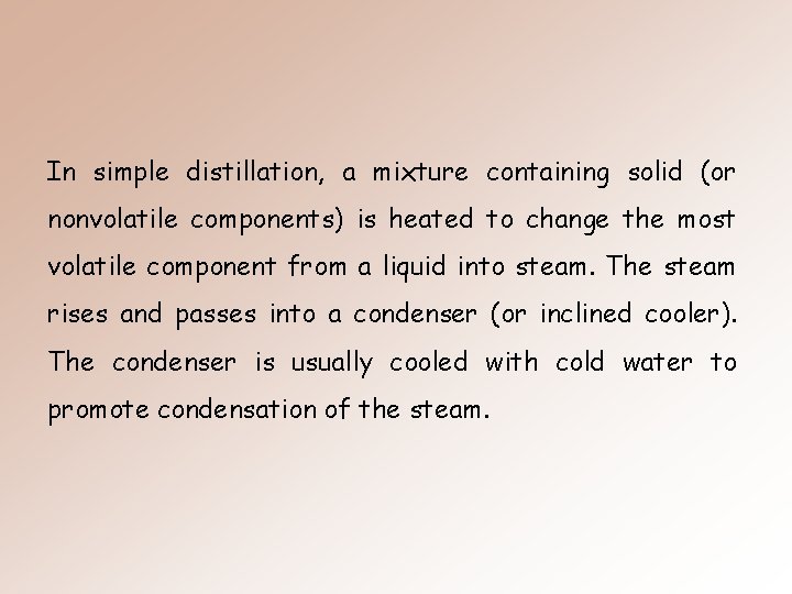 In simple distillation, a mixture containing solid (or nonvolatile components) is heated to change