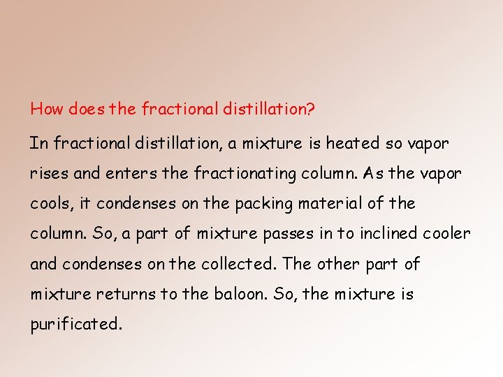 How does the fractional distillation? In fractional distillation, a mixture is heated so vapor