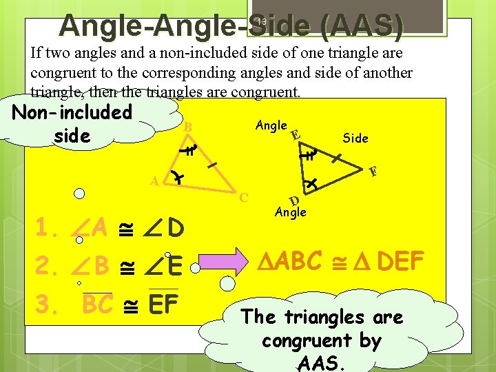 Angle-Side (AAS) 13 If two angles and a non-included side of one triangle are