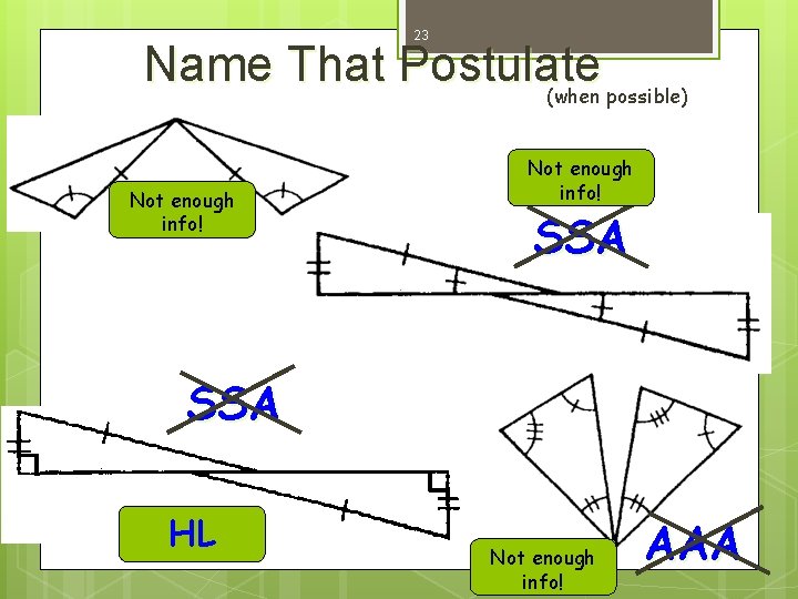 23 Name That Postulate (when possible) Not enough info! SSA HL Not enough info!