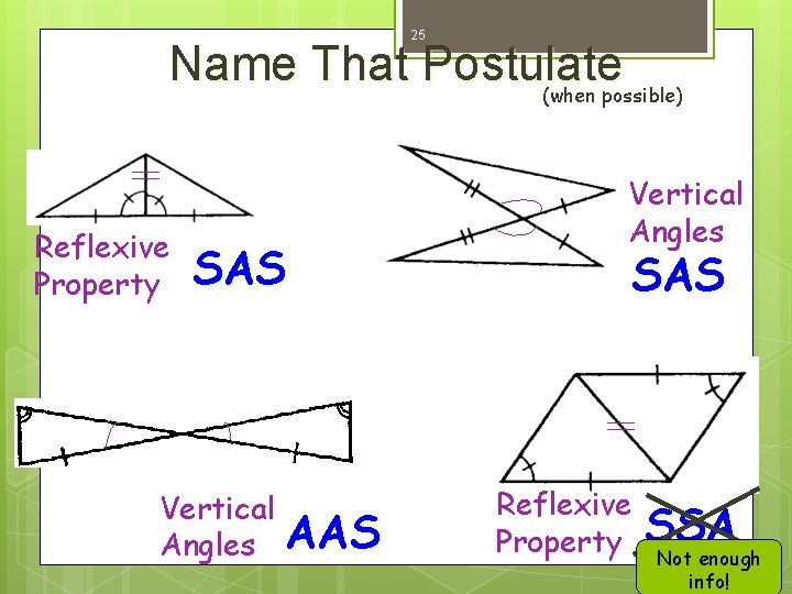 25 Name That Postulate (when possible) Reflexive Property SAS Vertical Angles AAS Vertical Angles