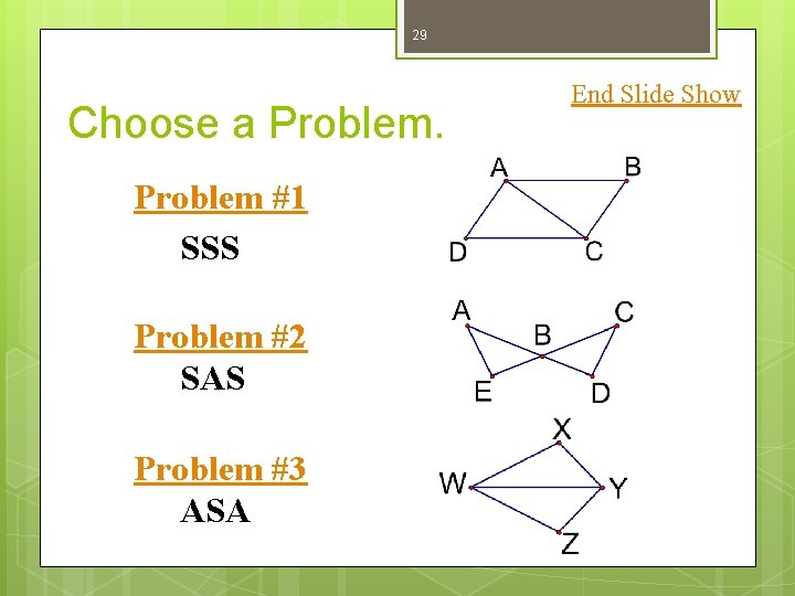 29 Choose a Problem #1 SSS Problem #2 SAS Problem #3 ASA End Slide