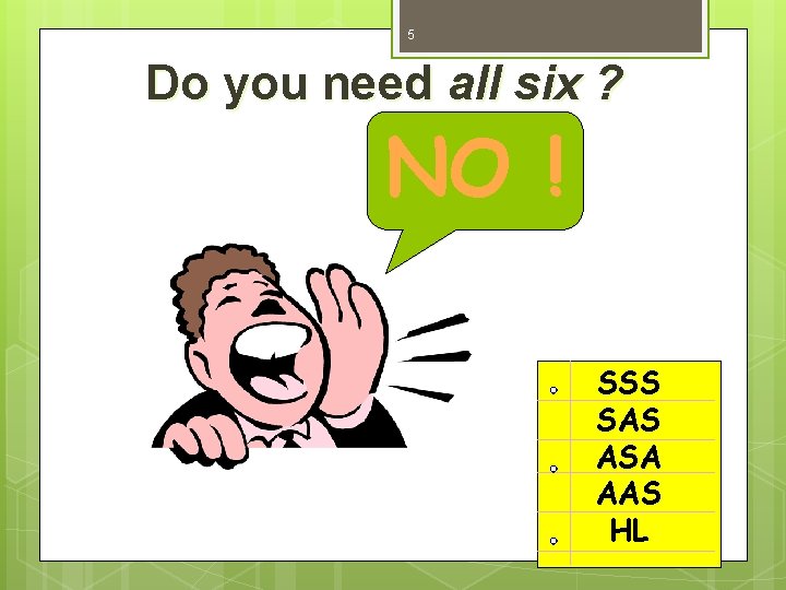 5 Do you need all six ? NO ! SSS SAS ASA AAS HL