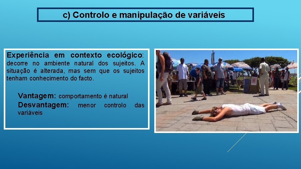 c) Controlo e manipulação de variáveis Experiência em contexto ecológico: decorre no ambiente natural