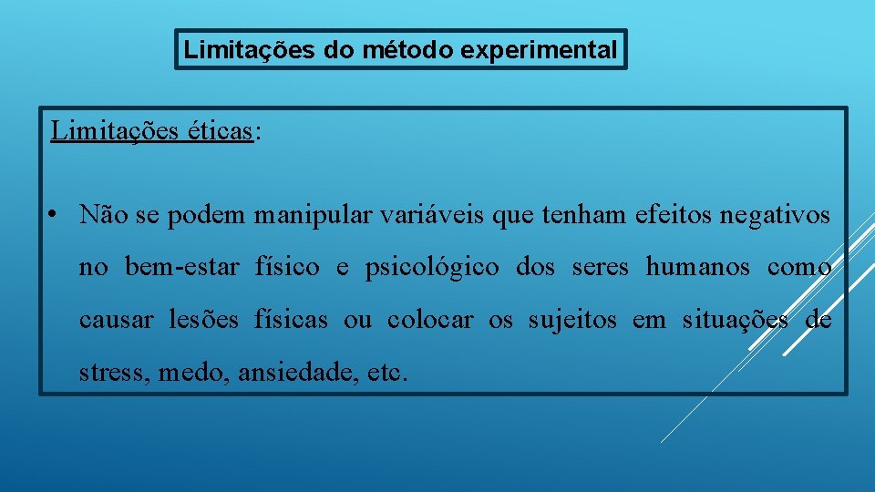Limitações do método experimental Limitações éticas: • Não se podem manipular variáveis que tenham