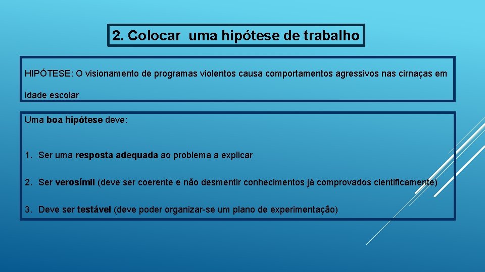 2. Colocar uma hipótese de trabalho HIPÓTESE: O visionamento de programas violentos causa comportamentos