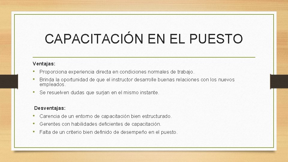 CAPACITACIÓN EN EL PUESTO Ventajas: • Proporciona experiencia directa en condiciones normales de trabajo.