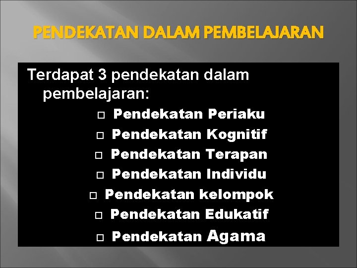 PENDEKATAN DALAM PEMBELAJARAN Terdapat 3 pendekatan dalam pembelajaran: Pendekatan Periaku Pendekatan Kognitif Pendekatan Terapan