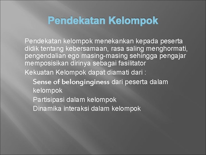 Pendekatan Kelompok Pendekatan kelompok menekankan kepada peserta didik tentang kebersamaan, rasa saling menghormati, pengendalian