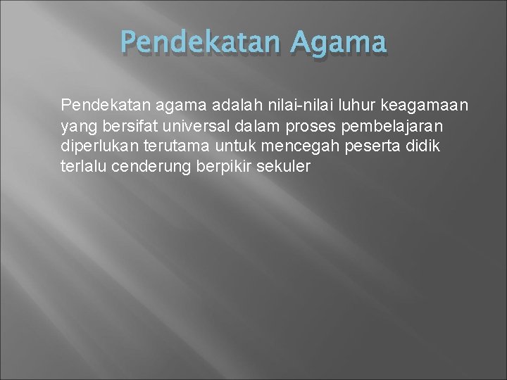 Pendekatan Agama Pendekatan agama adalah nilai-nilai luhur keagamaan yang bersifat universal dalam proses pembelajaran