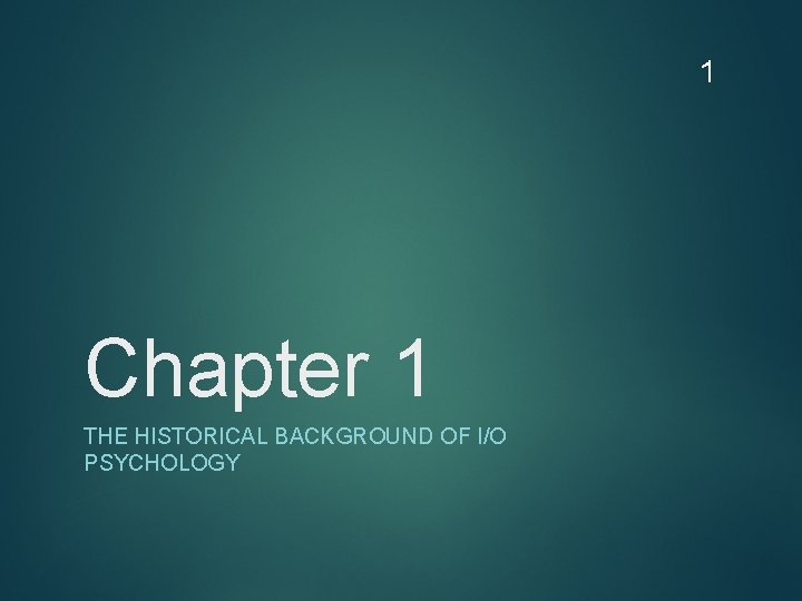 1 Chapter 1 THE HISTORICAL BACKGROUND OF I/O PSYCHOLOGY 