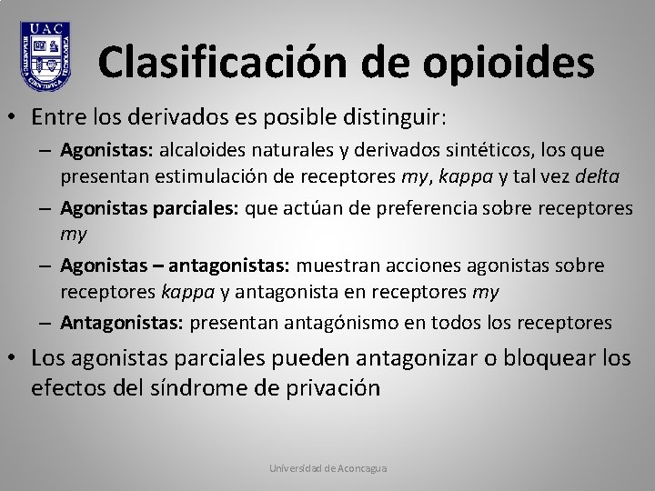 Clasificación de opioides • Entre los derivados es posible distinguir: – Agonistas: alcaloides naturales