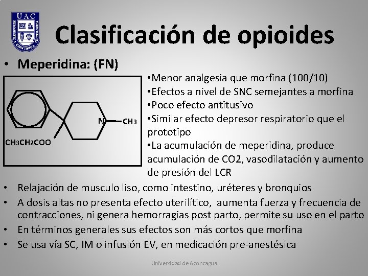 Clasificación de opioides • Meperidina: (FN) • Menor analgesia que morfina (100/10) • Efectos