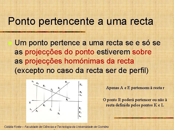 Ponto pertencente a uma recta n Um ponto pertence a uma recta se e
