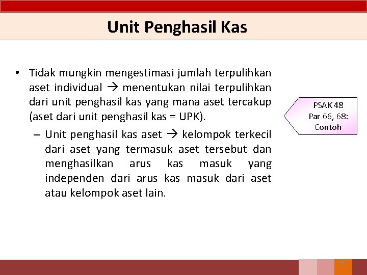 Unit Penghasil Kas • Tidak mungkin mengestimasi jumlah terpulihkan aset individual menentukan nilai terpulihkan