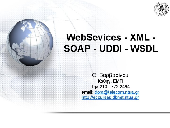 Web. Sevices - XML SOAP - UDDI - WSDL Θ. Βαρβαρίγου Καθηγ. ΕΜΠ Τηλ