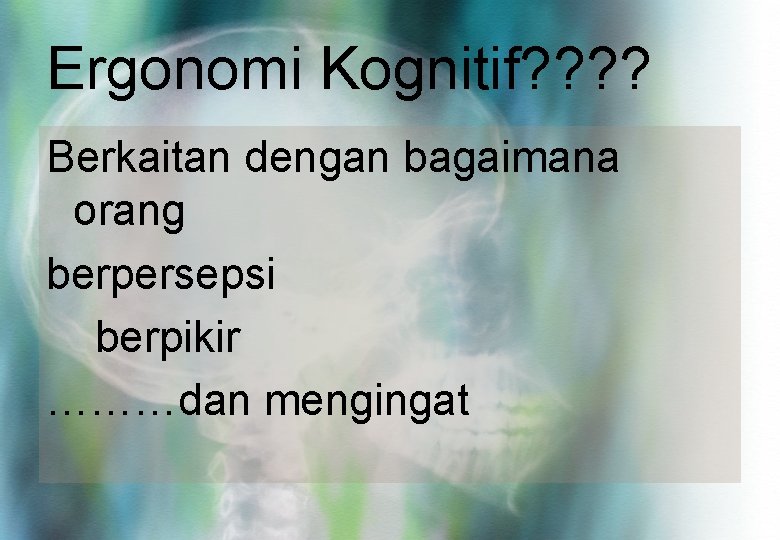 Ergonomi Kognitif? ? Berkaitan dengan bagaimana orang berpersepsi berpikir ………dan mengingat 