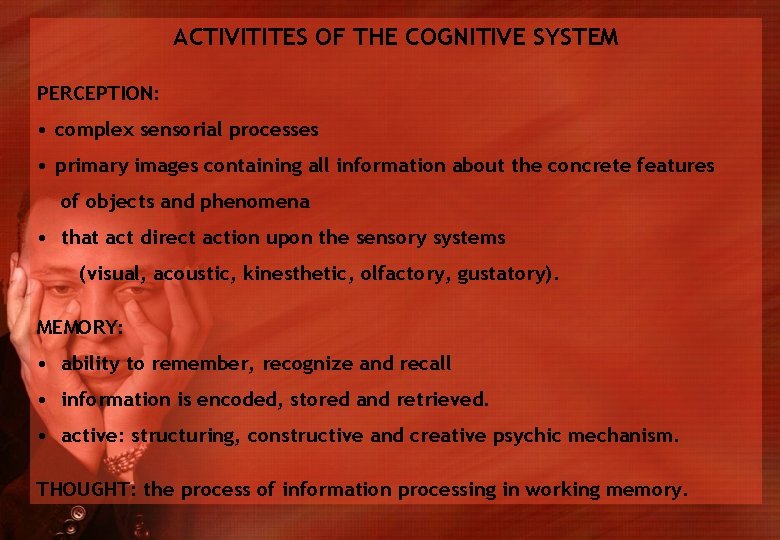 ACTIVITITES OF THE COGNITIVE SYSTEM PERCEPTION: • complex sensorial processes • primary images containing