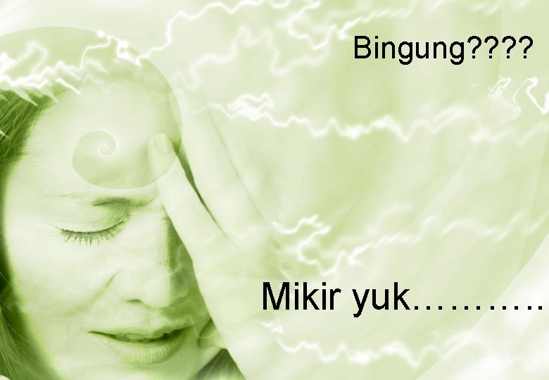 Bingung? ? Mikir yuk………. . 