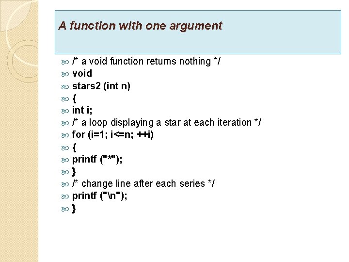 A function with one argument /* a void function returns nothing */ void stars