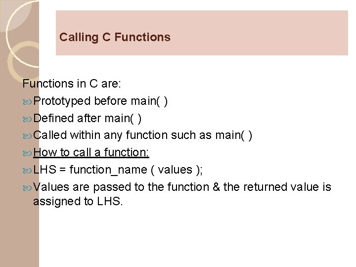 Calling C Functions in C are: Prototyped before main( ) Defined after main( )