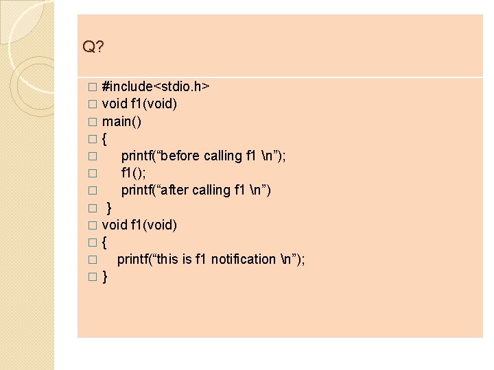 Q? #include<stdio. h> � void f 1(void) � main() �{ � printf(“before calling f