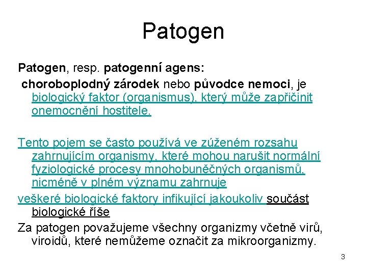 Patogen, resp. patogenní agens: choroboplodný zárodek nebo původce nemoci, je biologický faktor (organismus), který
